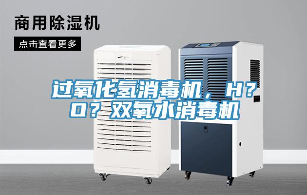 过氧化氢消毒机，H？O？双氧水消毒机