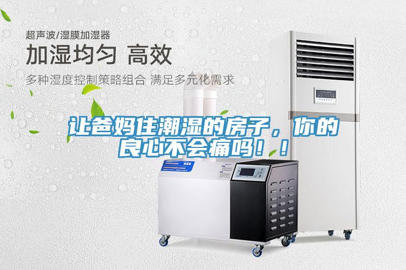 让爸妈住潮湿的房子，你的良心不会痛吗！！