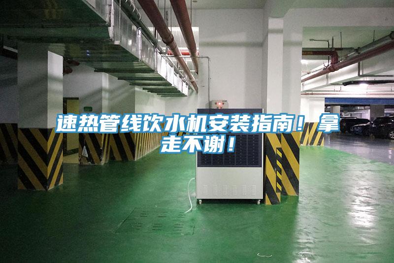 速热管线饮水机安装指南！拿走不谢！