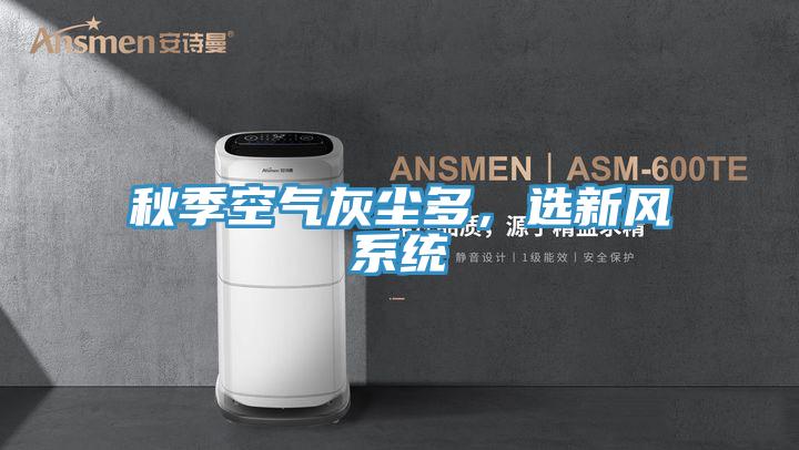 秋季空气灰尘多，选新风系统