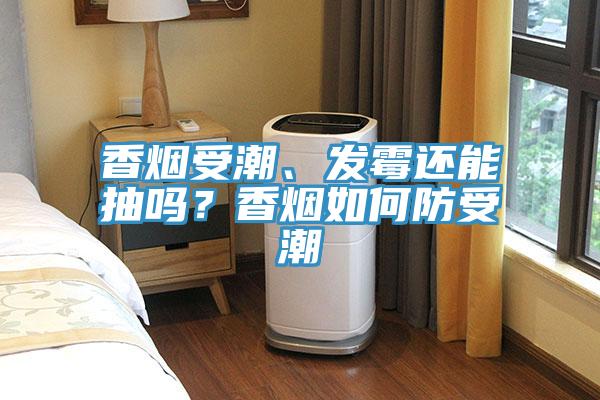 香烟受潮、发霉还能抽吗？香烟如何防受潮