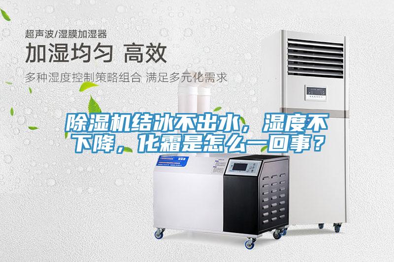 91免费网站在线观看结冰不出水，湿度不下降，化霜是怎么一回事？