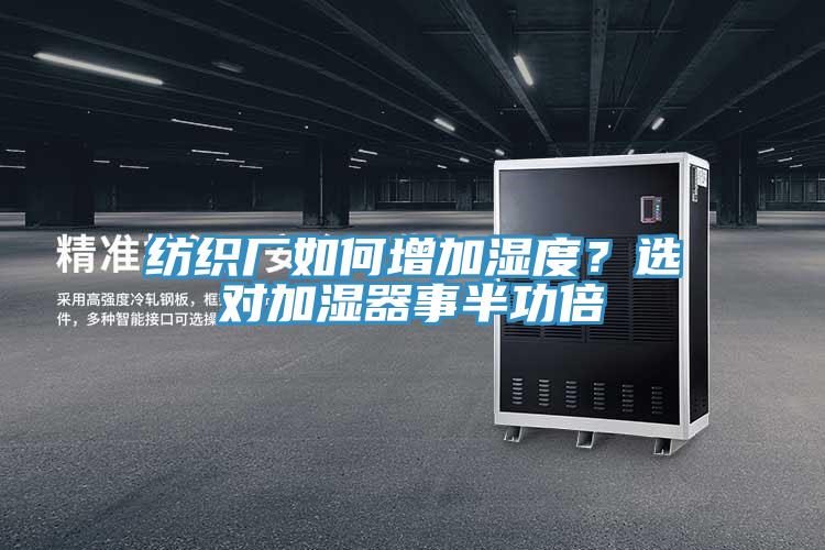 纺织厂如何增加湿度？选对加湿器事半功倍