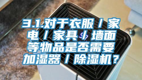 3.1.对于衣服／家电／家具／墙面等物品是否需要加湿器／91免费网站在线观看？