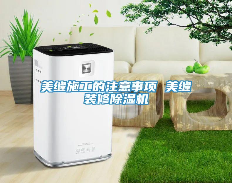 美缝施工的注意事项 美缝装修91免费网站在线观看