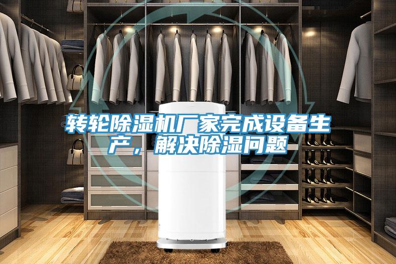转轮91免费网站在线观看厂家完成设备生产，解决除湿问题