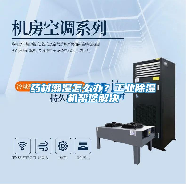 药材潮湿怎么办？工业91免费网站在线观看帮您解决