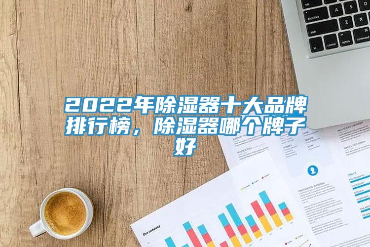 2022年除湿器十大品牌排行榜，除湿器哪个牌子好