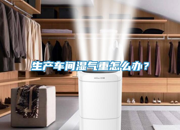 生产车间湿气重怎么办？