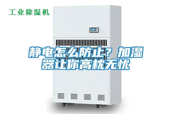 静电怎么防止？加湿器让你高枕无忧
