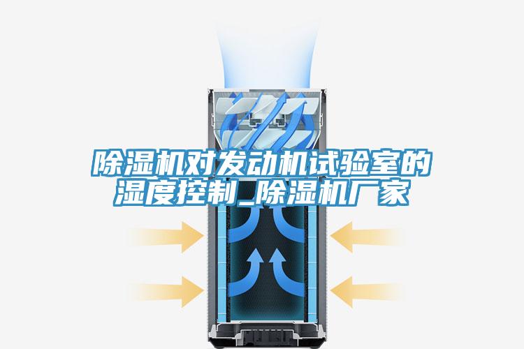 91免费网站在线观看对发动机试验室的湿度控制_91免费网站在线观看厂家