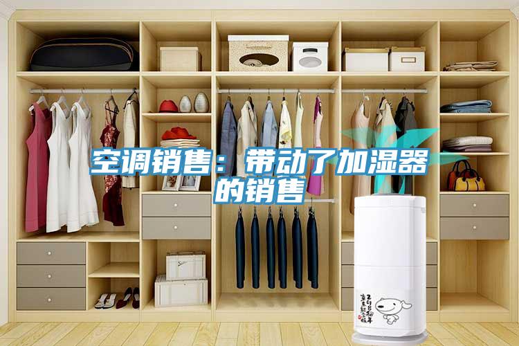 空调销售：带动了加湿器的销售