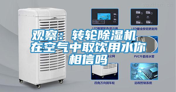 观察：转轮91免费网站在线观看 在空气中取饮用水你相信吗