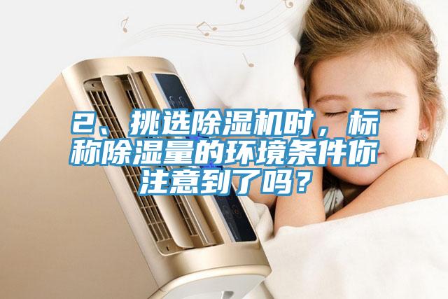 2、挑选91免费网站在线观看时，标称除湿量的环境条件你注意到了吗？