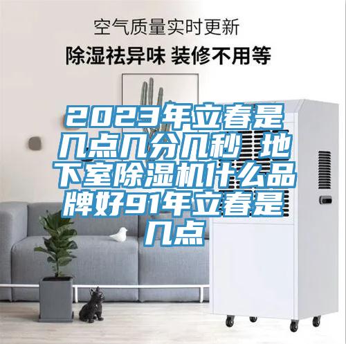2023年立春是几点几分几秒 地下室91免费网站在线观看什么品牌好91年立春是几点
