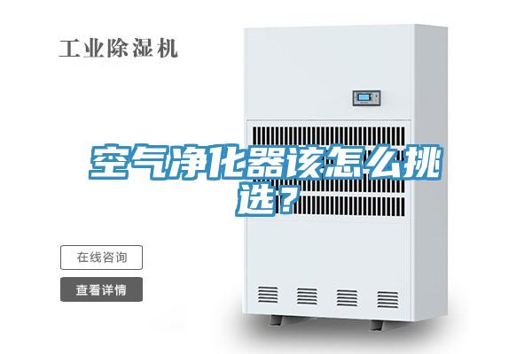 空气净化器该怎么挑选？