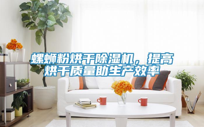 螺蛳粉烘干91免费网站在线观看，提高烘干质量助生产效率