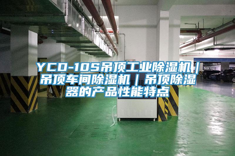 YCD-10S吊顶工业91免费网站在线观看｜吊顶车间91免费网站在线观看｜吊顶除湿器的产品性能特点