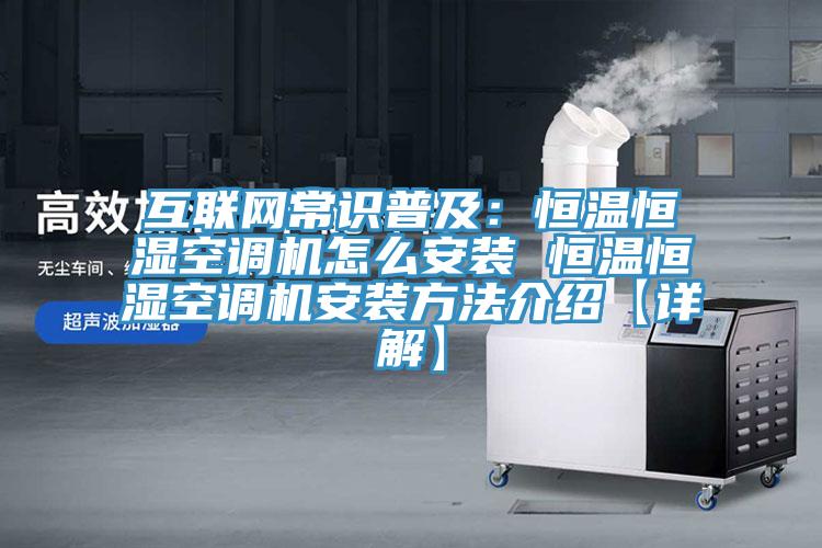 互联网常识普及：恒温恒湿空调机怎么安装 恒温恒湿空调机安装方法介绍【详解】