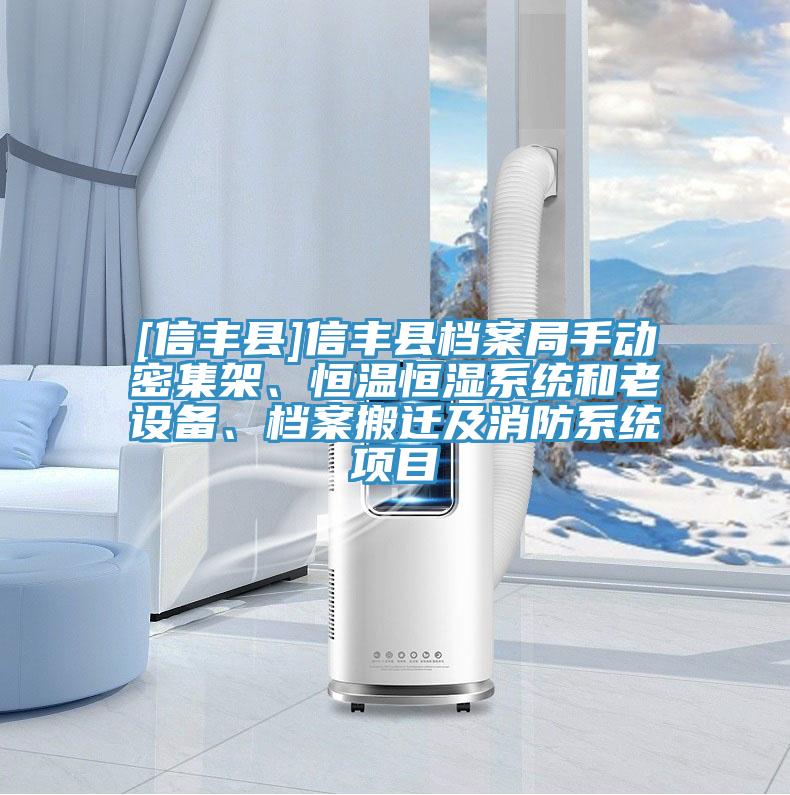 [信丰县]信丰县档案局手动密集架、恒温恒湿系统和老设备、档案搬迁及消防系统项目