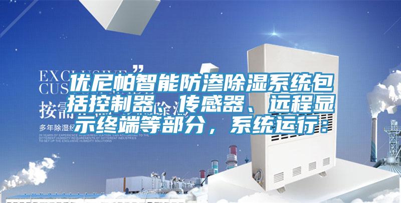 优尼帕智能防渗除湿系统包括控制器、传感器、远程显示终端等部分，系统运行：