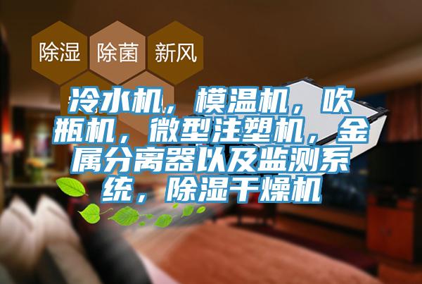冷水机，模温机，吹瓶机，微型注塑机，金属分离器以及监测系统，除湿干燥机
