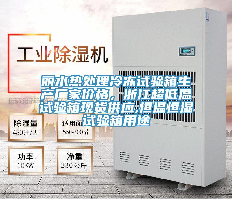 丽水热处理冷冻试验箱生产厂家价格，浙江超低温试验箱现货供应,恒温恒湿试验箱用途