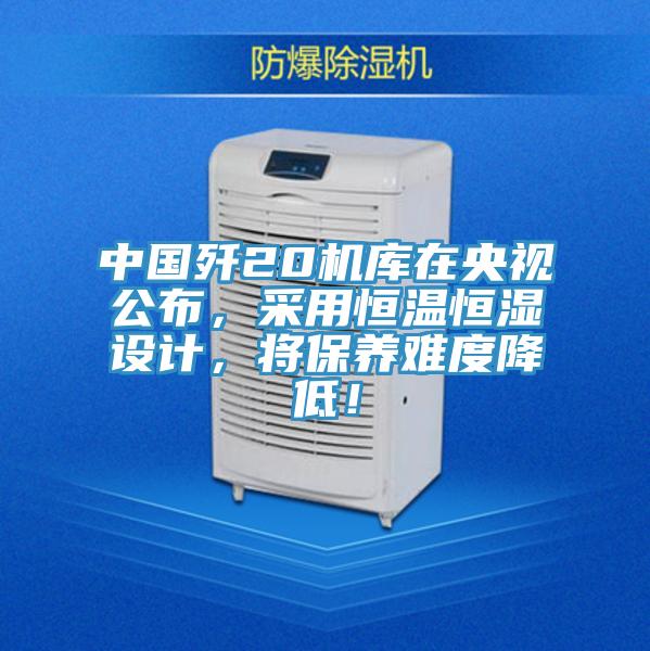 中国歼20机库在央视公布，采用恒温恒湿设计，将保养难度降低！