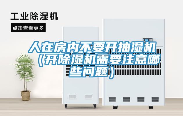 人在房内不要开抽湿机（开91免费网站在线观看需要注意哪些问题）