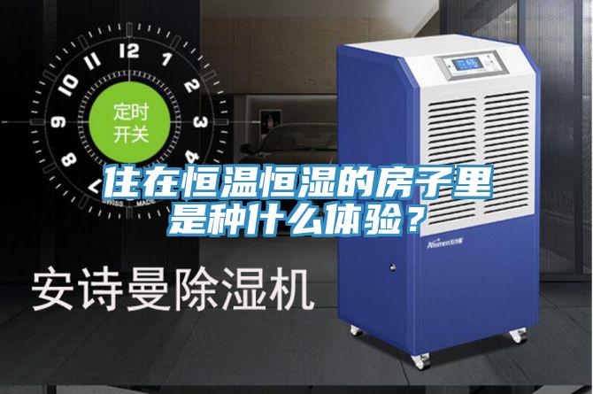 住在恒温恒湿的房子里是种什么体验？