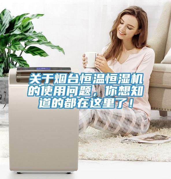 关于烟台恒温恒湿机的使用问题，你想知道的都在这里了！