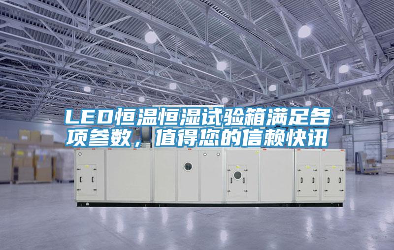 LED恒温恒湿试验箱满足各项参数，值得您的信赖快讯