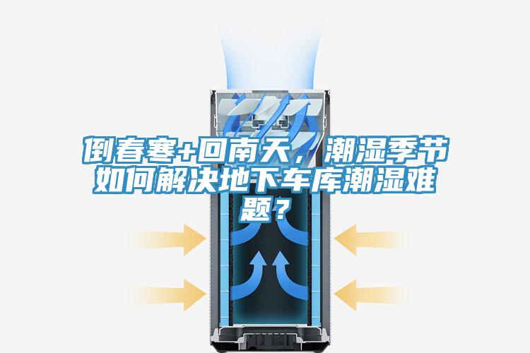 倒春寒+回南天，潮湿季节如何解决地下车库潮湿难题？