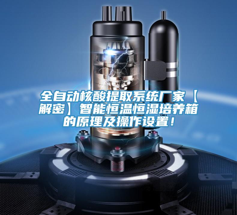全自动核酸提取系统厂家【解密】智能恒温恒湿培养箱的原理及操作设置！