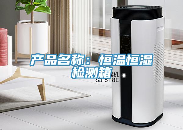 产品名称：恒温恒湿检测箱