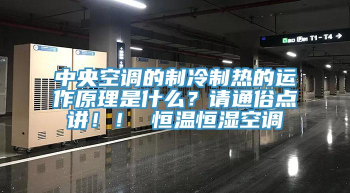 中央空调的制冷制热的运作原理是什么？请通俗点讲！！ 恒温恒湿空调
