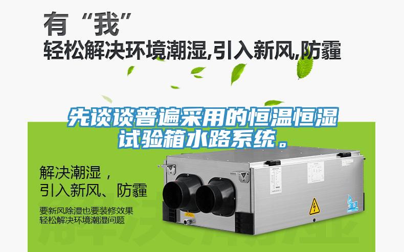 先谈谈普遍采用的恒温恒湿试验箱水路系统。