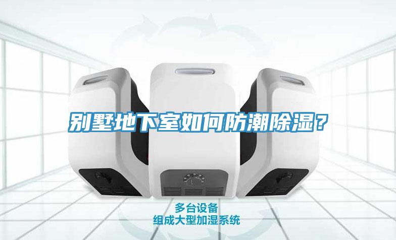 别墅地下室如何防潮除湿？