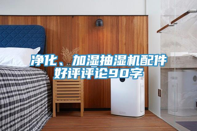 净化、加湿抽湿机配件好评评论90字