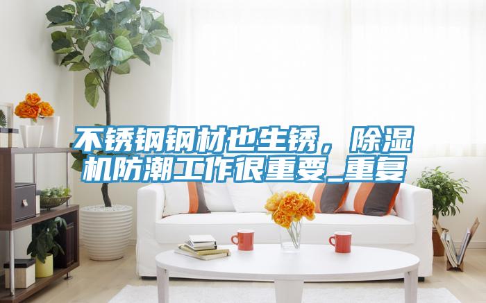 不锈钢钢材也生锈，91免费网站在线观看防潮工作很重要_重复