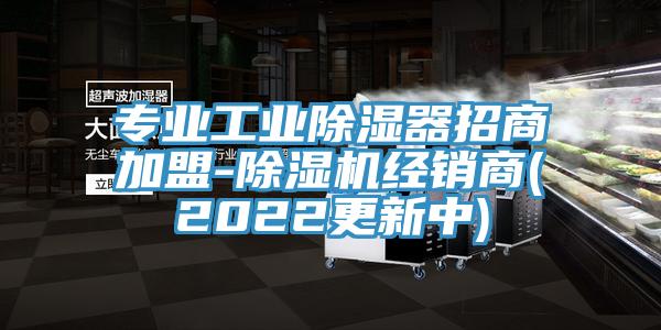 专业工业除湿器招商加盟-91免费网站在线观看经销商(2022更新中)