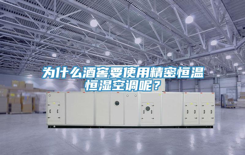 为什么酒窖要使用精密恒温恒湿空调呢？