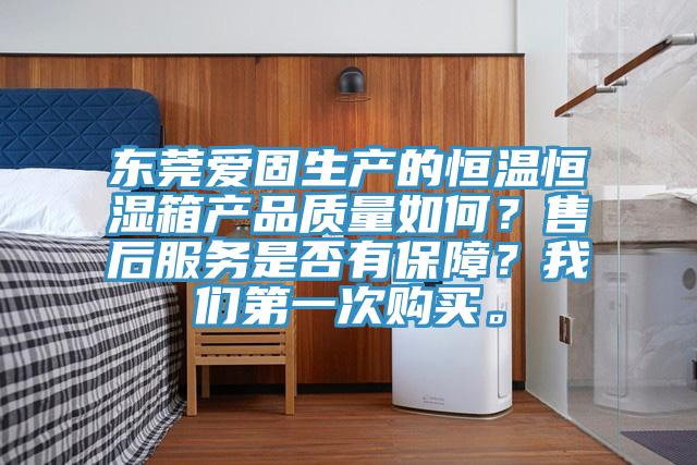 东莞爱固生产的恒温恒湿箱产品质量如何？售后服务是否有保障？91免费看黄片第一次购买。