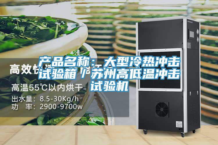 产品名称：大型冷热冲击试验箱／苏州高低温冲击试验机
