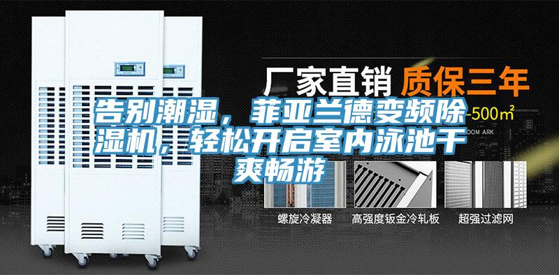 告别潮湿，菲亚兰德变频91免费网站在线观看，轻松开启室内泳池干爽畅游