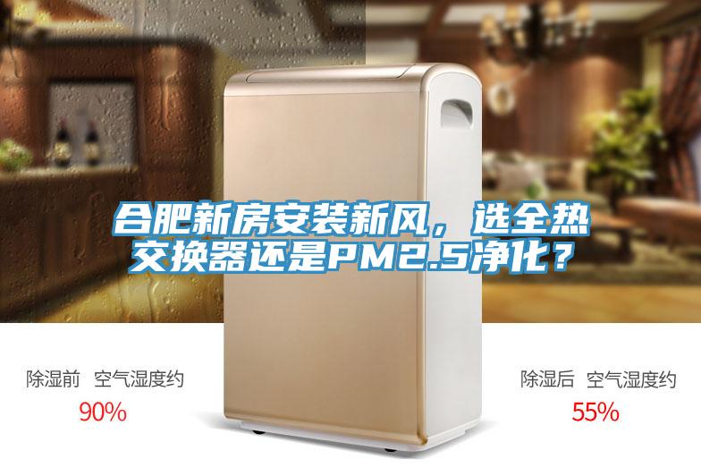 合肥新房安装新风，选全热交换器还是PM2.5净化？