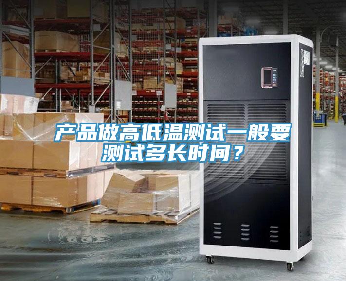 产品做高低温测试一般要测试多长时间？