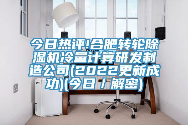 今日热评!合肥转轮91免费网站在线观看冷量计算研发制造公司(2022更新成功)(今日／解密)
