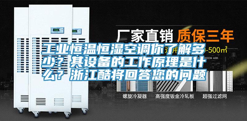 工业恒温恒湿空调你了解多少？其设备的工作原理是什么？浙江酷将回答您的问题