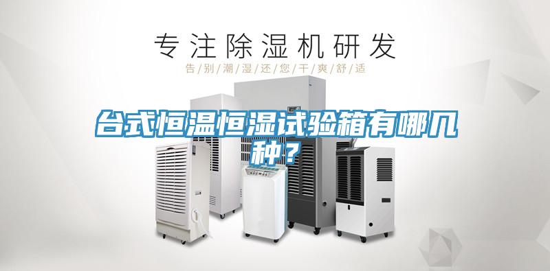 台式恒温恒湿试验箱有哪几种？